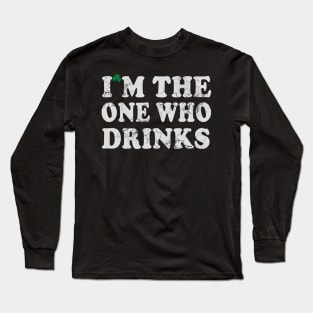 I'm The One Who Drinks St Patrick's Day Irish Humor Long Sleeve T-Shirt